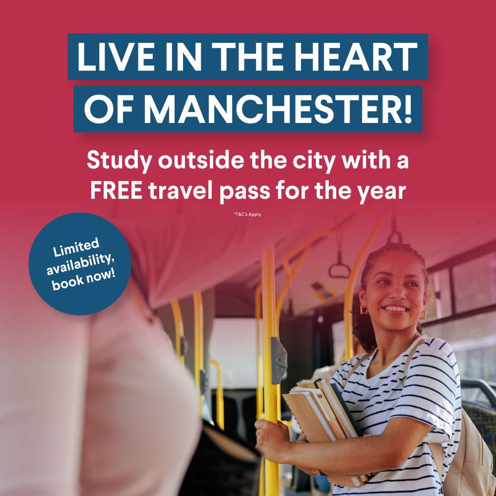 Live in the heart of Manchester! Study outside the city with a free travel pass for the year. *T&C's Apply.